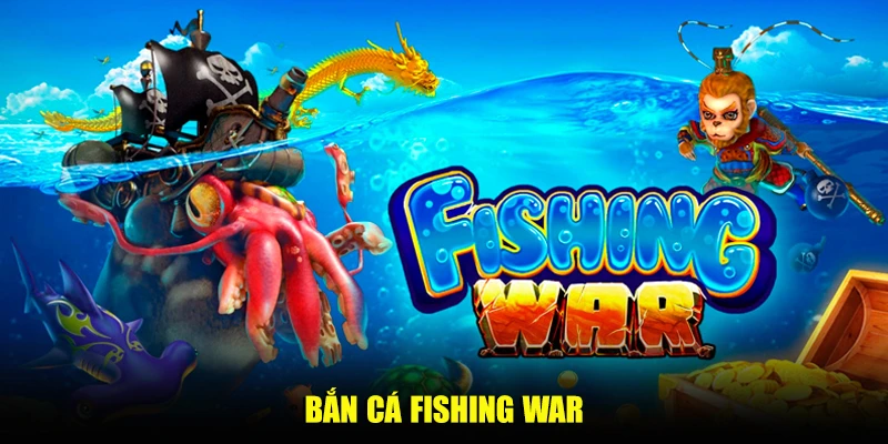 Bắn cá Fishing War – Săn ngư dễ dàng, nhận tiền thưởng khủng