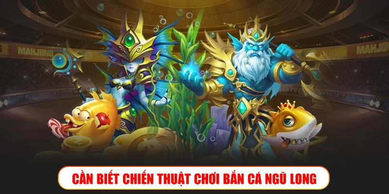 Bắn cá Ngũ Long K9Win: Truy kích long thần, săn xu khủng CHIẾN THUẬT CHƠI BẮN CÁ NGŨ LONG