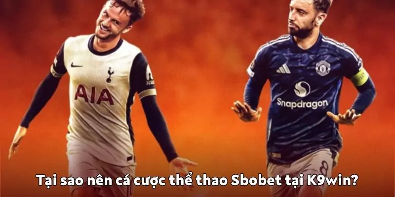 Sảnh cá cược thể thao Sbobet tại K9win – Nơi thỏa mãn đam mê Tại sao nên cá cược thể thao Sbobet tại K9win?